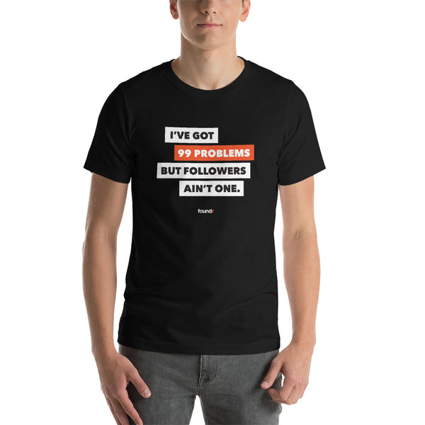 'Got 99 Problems But Followers Ain't One' Short-Sleeve Unisex T-Shirt